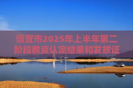 信宜市2025年上半年第二阶段教资认定结果和发放证书的通知