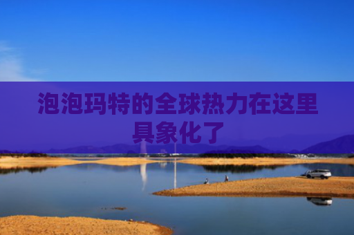 泡泡玛特的全球热力在这里具象化了