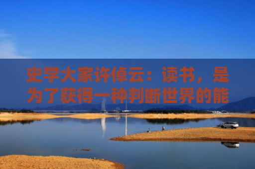 史学大家许倬云：读书，是为了获得一种判断世界的能力