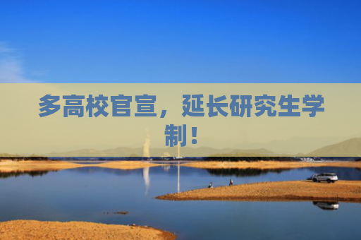 多高校官宣，延长研究生学制！