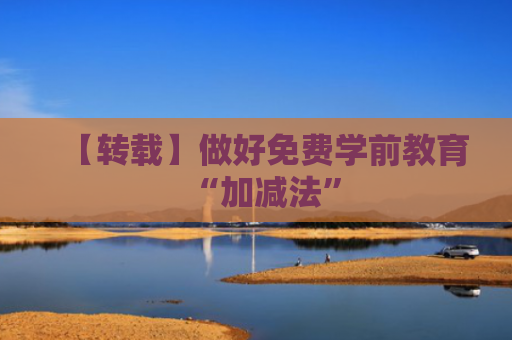 【转载】做好免费学前教育“加减法”
