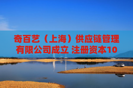 奇百艺（上海）供应链管理有限公司成立 注册资本10万人民币