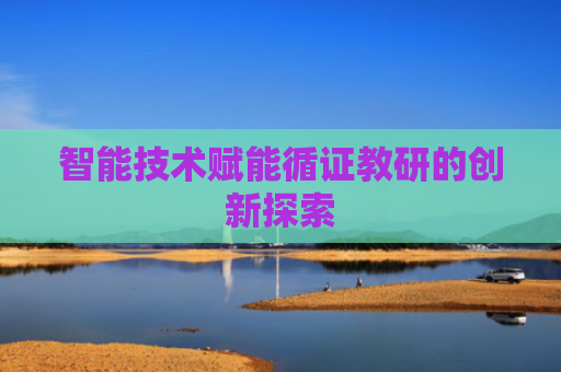 智能技术赋能循证教研的创新探索