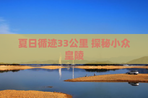 夏日循迹33公里 探秘小众皇陵