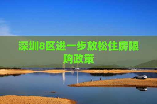 深圳8区进一步放松住房限购政策