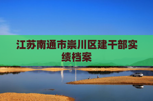 江苏南通市崇川区建干部实绩档案