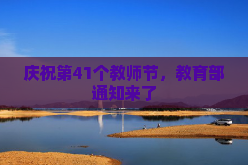 庆祝第41个教师节，教育部通知来了