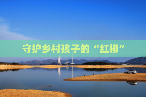 守护乡村孩子的“红柳”