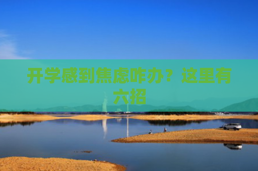 开学感到焦虑咋办？这里有六招