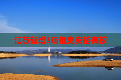 江苏新增3所推免资格高校