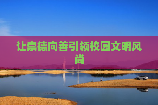 让崇德向善引领校园文明风尚