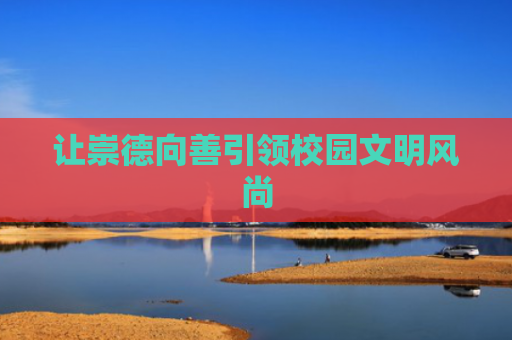 让崇德向善引领校园文明风尚