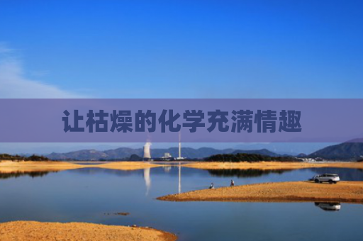 让枯燥的化学充满情趣