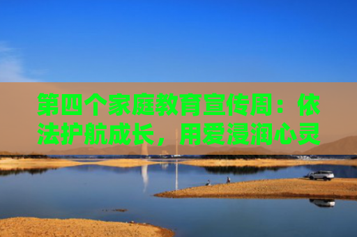第四个家庭教育宣传周：依法护航成长，用爱浸润心灵