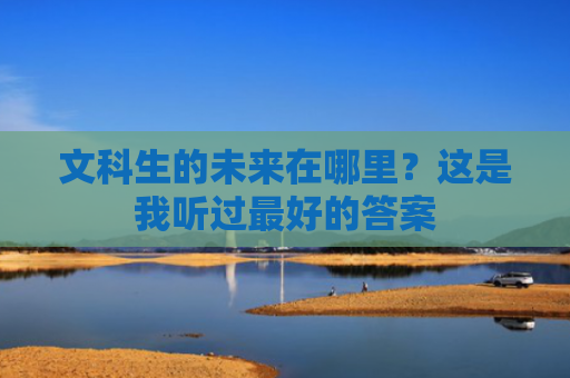 文科生的未来在哪里？这是我听过最好的答案
