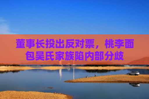 董事长投出反对票，桃李面包吴氏家族陷内部分歧