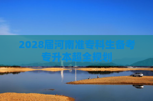 2028届河南准专科生备考专升本超全规划