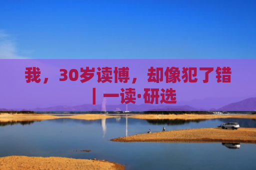 我，30岁读博，却像犯了错｜一读·研选