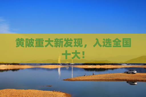 黄陂重大新发现，入选全国十大！
