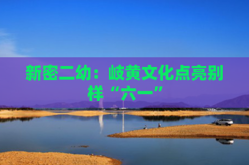 新密二幼：岐黄文化点亮别样“六一”
