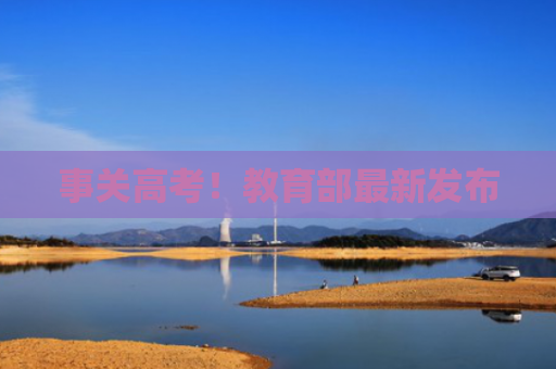 事关高考！教育部最新发布