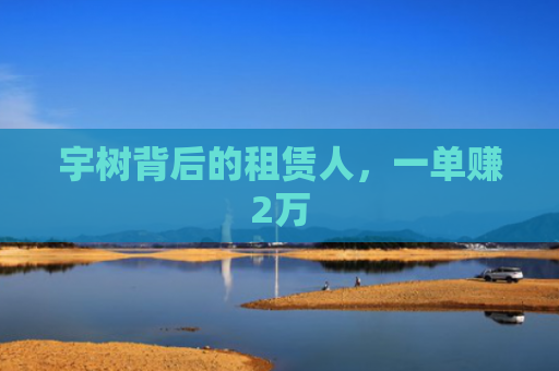 宇树背后的租赁人，一单赚2万