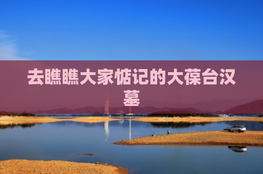 去瞧瞧大家惦记的大葆台汉墓