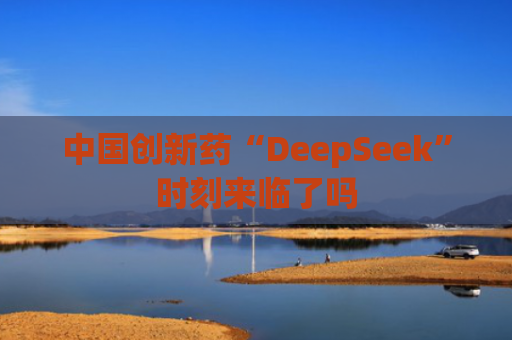 中国创新药“DeepSeek”时刻来临了吗