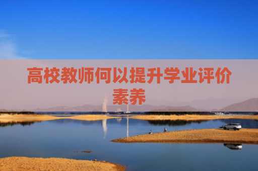 高校教师何以提升学业评价素养