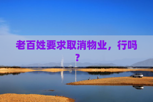 老百姓要求取消物业，行吗？