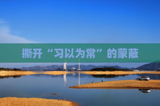 撕开“习以为常”的蒙蔽