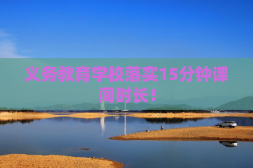 义务教育学校落实15分钟课间时长！