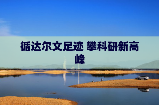循达尔文足迹 攀科研新高峰