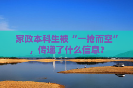 家政本科生被“一抢而空”，传递了什么信息？