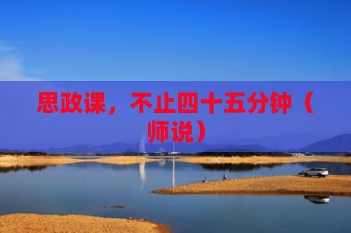 思政课，不止四十五分钟（师说）