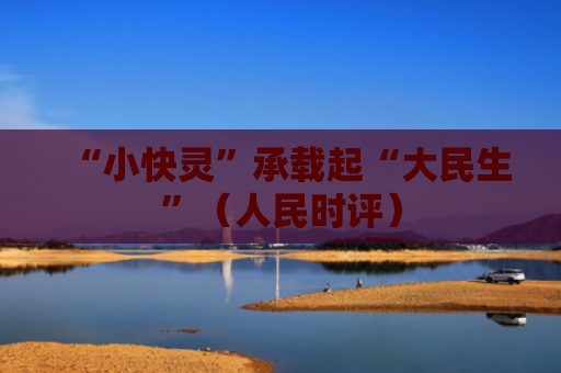 “小快灵”承载起“大民生”（人民时评）