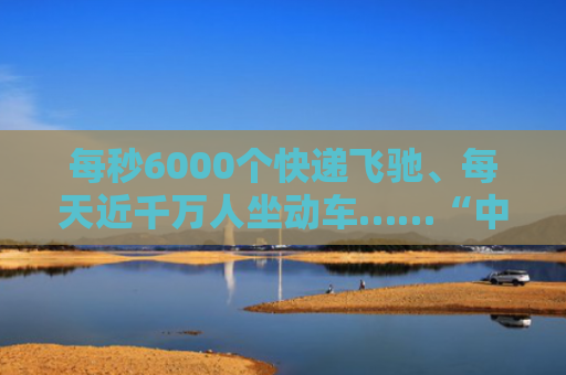 每秒6000个快递飞驰、每天近千万人坐动车……“中国速度”又有新定义