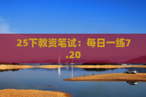 25下教资笔试：每日一练7.20