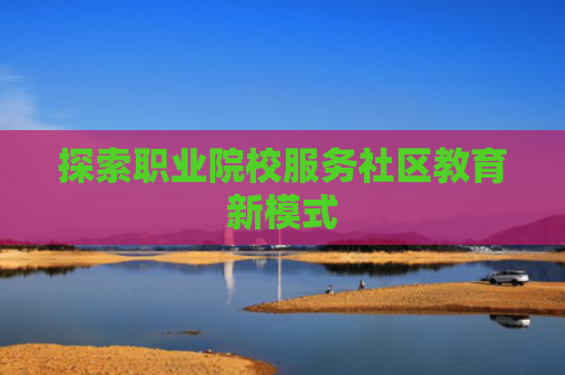 探索职业院校服务社区教育新模式