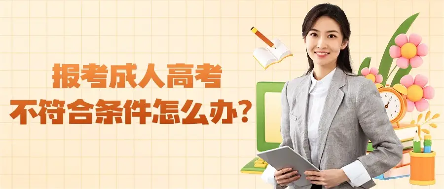 报考成人高考不符合条件怎么办？