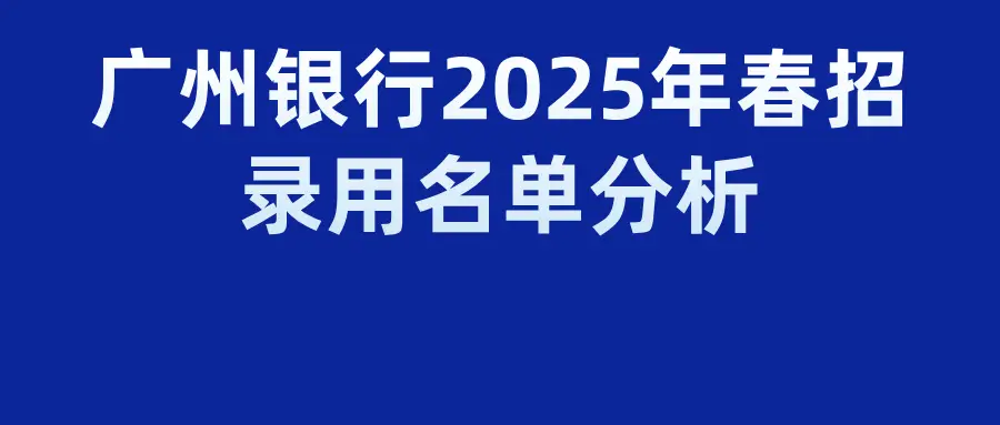 广州银行2025春招录用名单揭晓！182名新员工学历背景惊人，这所高校成最大赢家