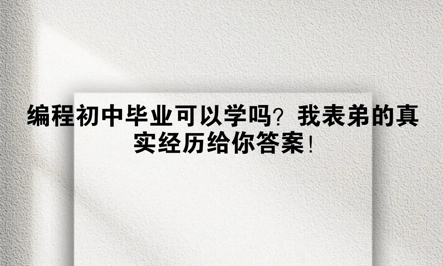 编程初中毕业可以学吗？我表弟的真实经历给你答案！
